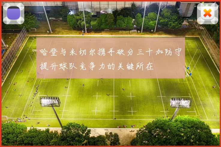 哈登与米切尔携手砍分三十加防守提升球队竞争力的关键所在